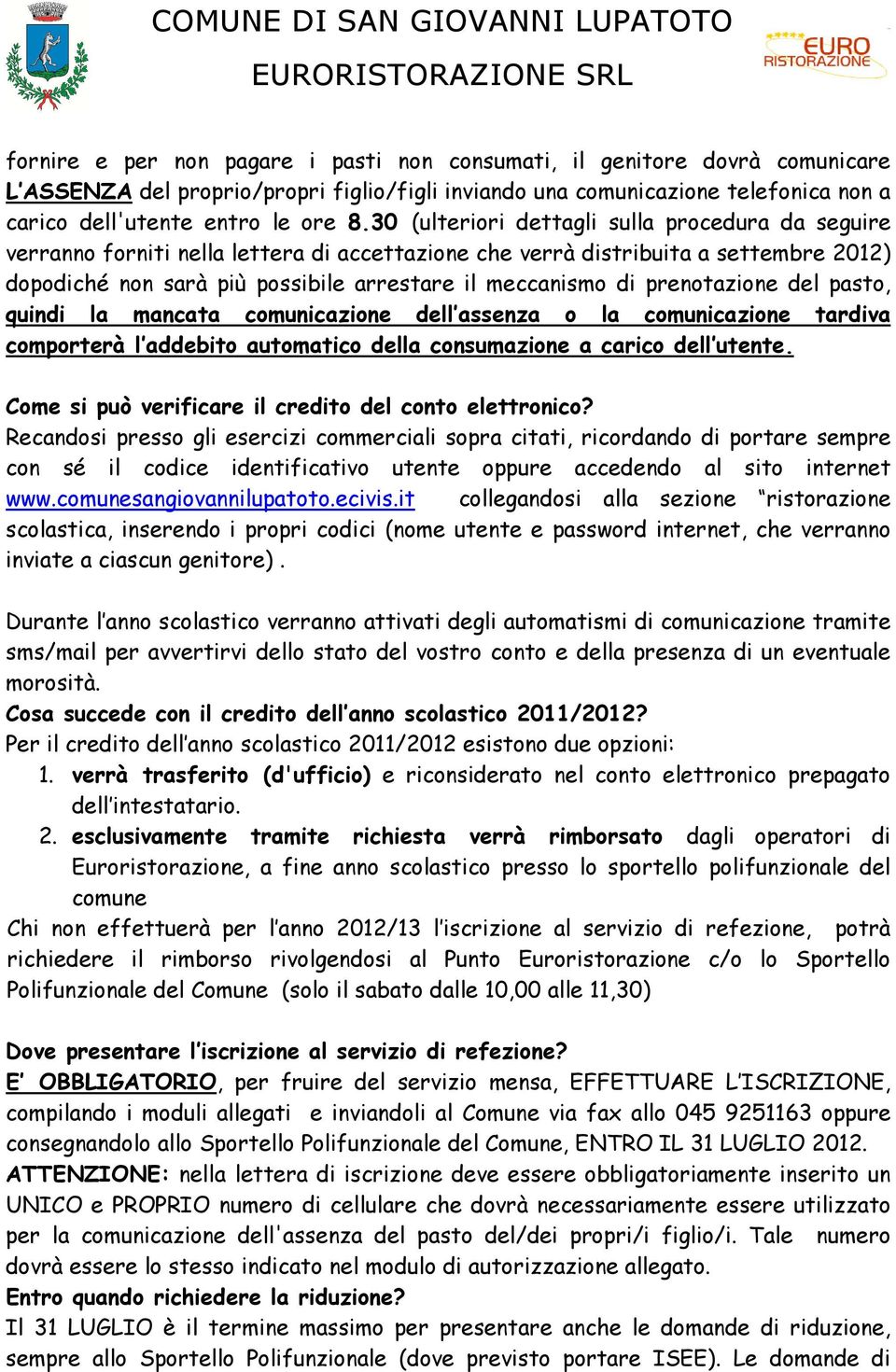 prenotazione del pasto, quindi la mancata comunicazione dell assenza o la comunicazione tardiva comporterà l addebito automatico della consumazione a carico dell utente.