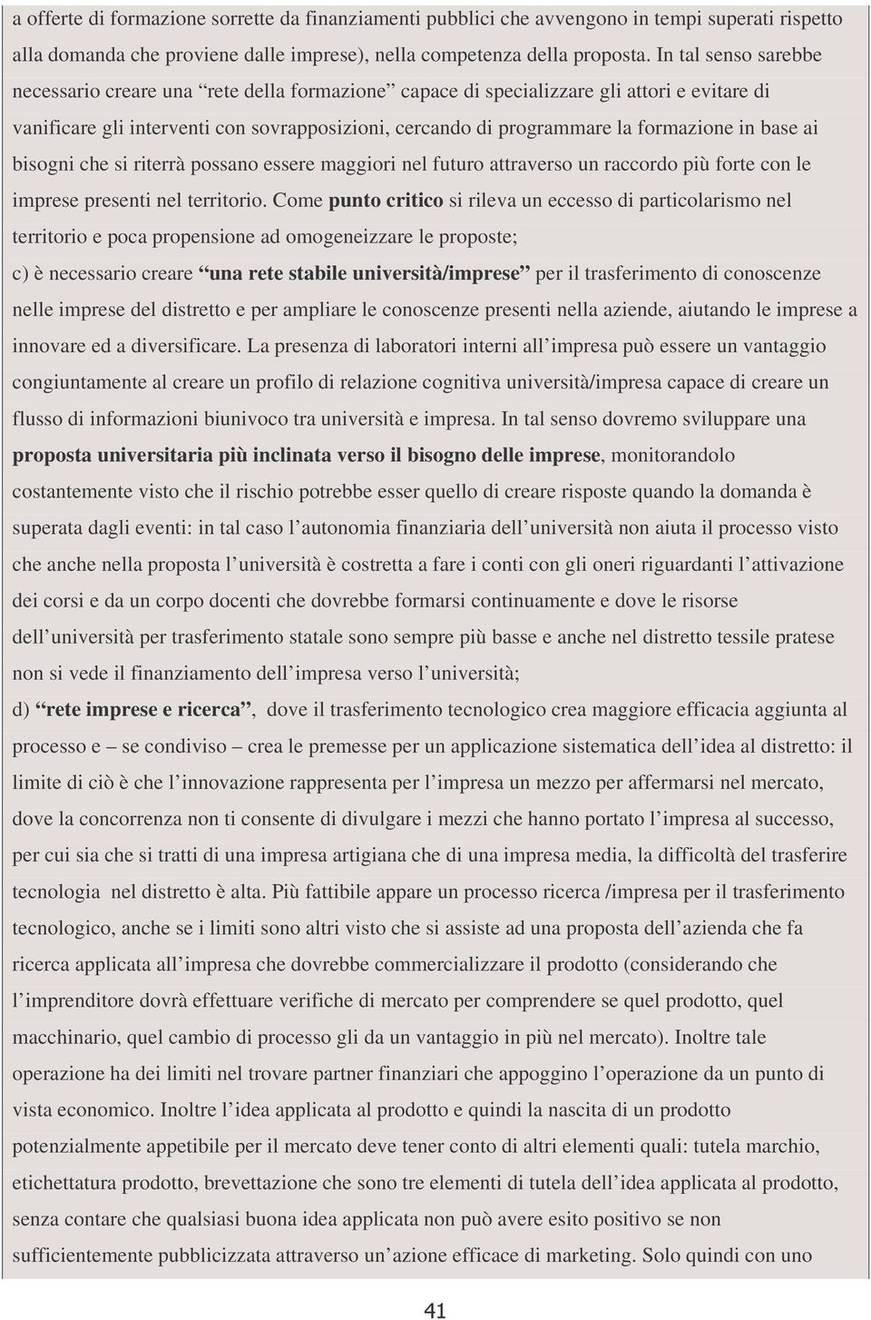 in base ai bisogni che si riterrà possano essere maggiori nel futuro attraverso un raccordo più forte con le imprese presenti nel territorio.