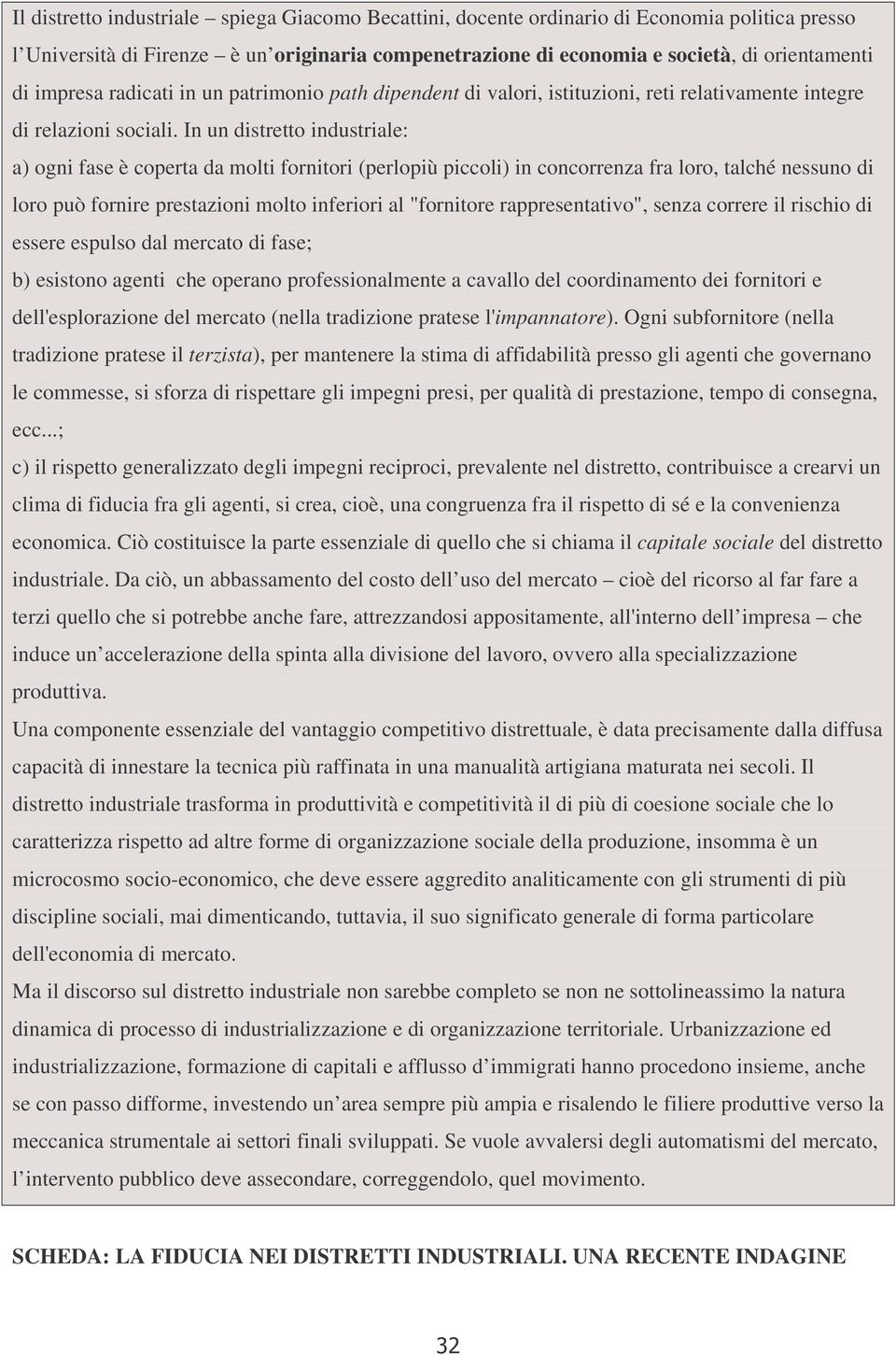 In un distretto industriale: a) ogni fase è coperta da molti fornitori (perlopiù piccoli) in concorrenza fra loro, talché nessuno di loro può fornire prestazioni molto inferiori al "fornitore