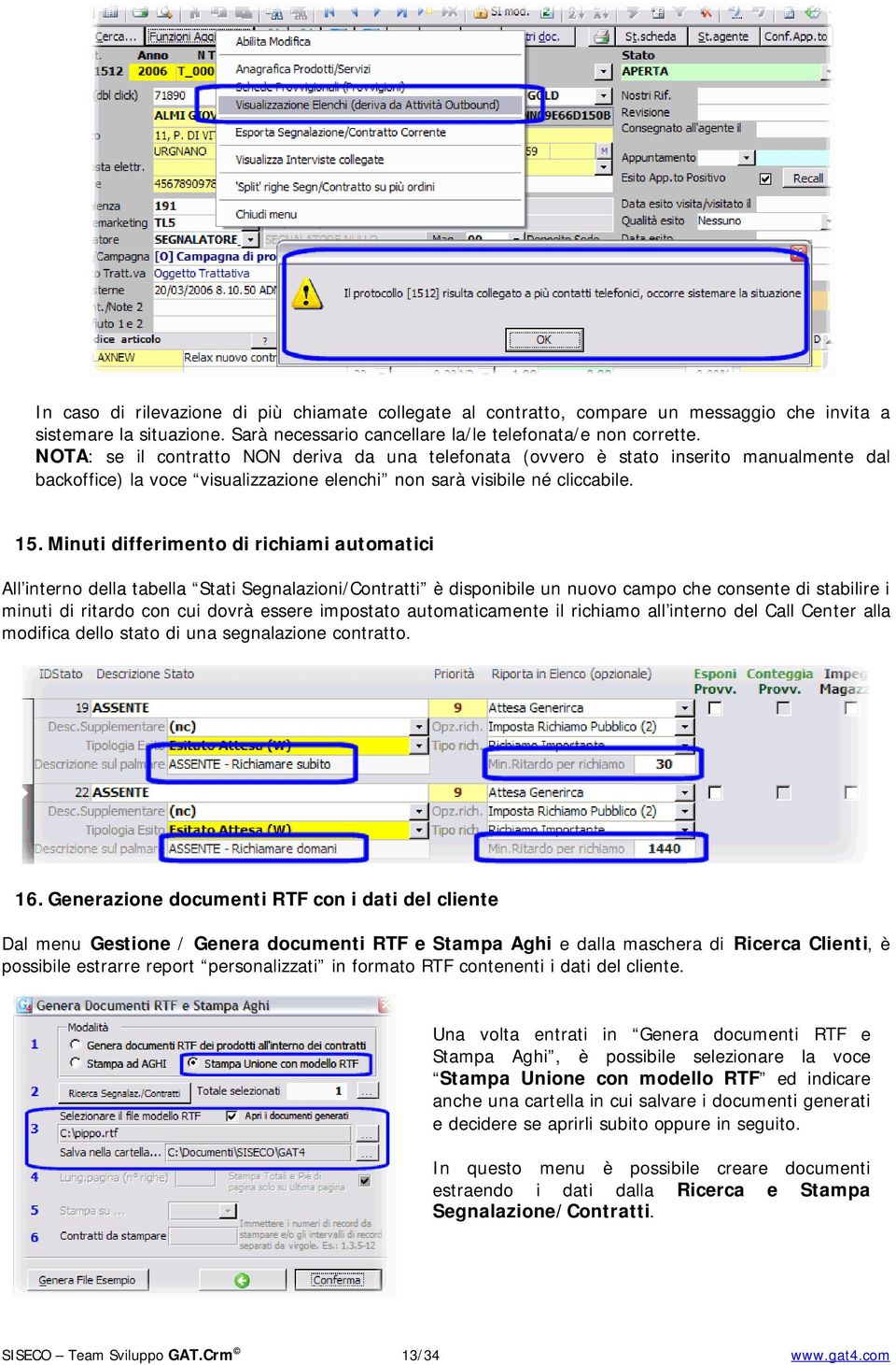 Minuti differimento di richiami automatici All interno della tabella Stati Segnalazioni/Contratti è disponibile un nuovo campo che consente di stabilire i minuti di ritardo con cui dovrà essere