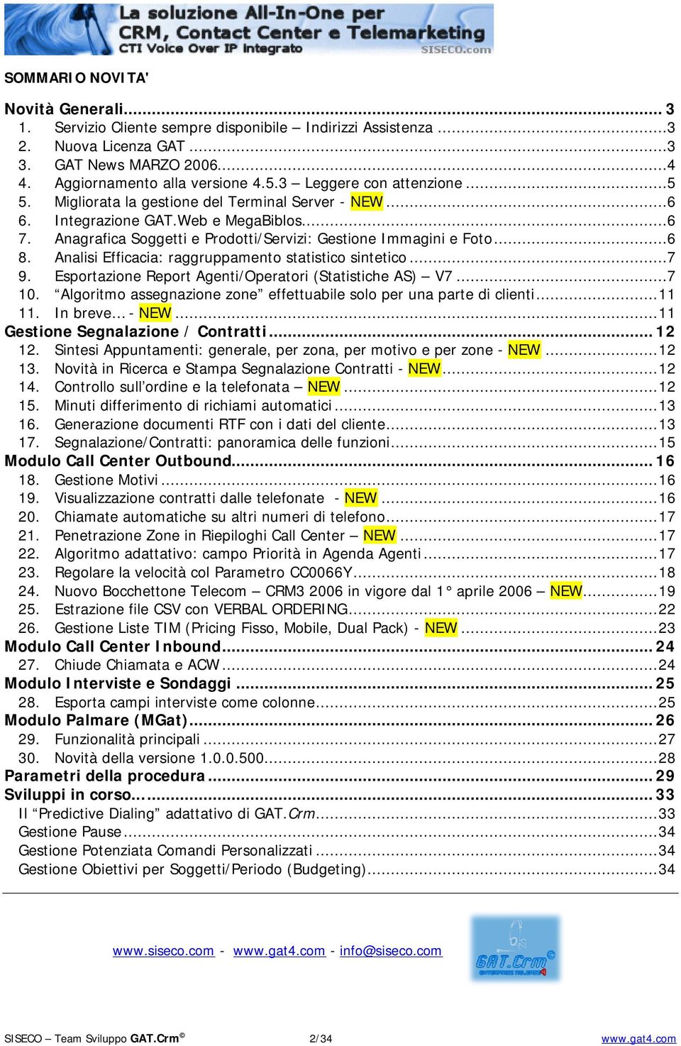 Analisi Efficacia: raggruppamento statistico sintetico...7 9. Esportazione Report Agenti/Operatori (Statistiche AS) V7...7 10. Algoritmo assegnazione zone effettuabile solo per una parte di clienti.