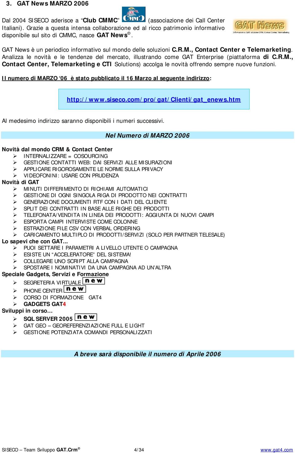 Analizza le novità e le tendenze del mercato, illustrando come GAT Enterprise (piattaforma di C.R.M., Contact Center, Telemarketing e CTI Solutions) accolga le novità offrendo sempre nuove funzioni.