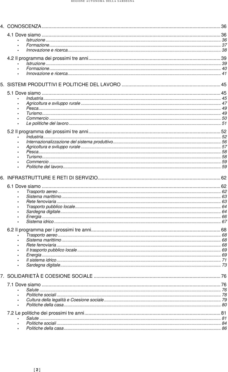 .. 50 Le politiche del lavoro... 51 5.2 Il programma dei prossimi tre anni... 52 Industria... 52 Internazionalizzazione del sistema produttivo... 56 Agricoltura e sviluppo rurale... 57 Pesca.