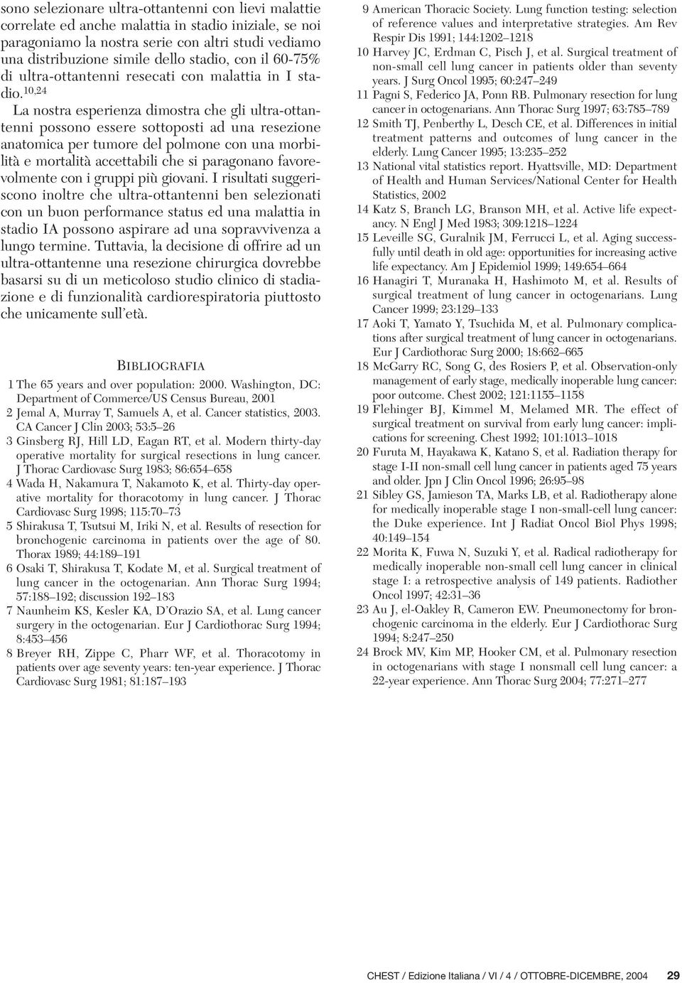 1,24 La nostra esperienza dimostra che gli ultra-ottantenni possono essere sottoposti ad una resezione anatomica per tumore del polmone con una morbilità e mortalità accettabili che si paragonano