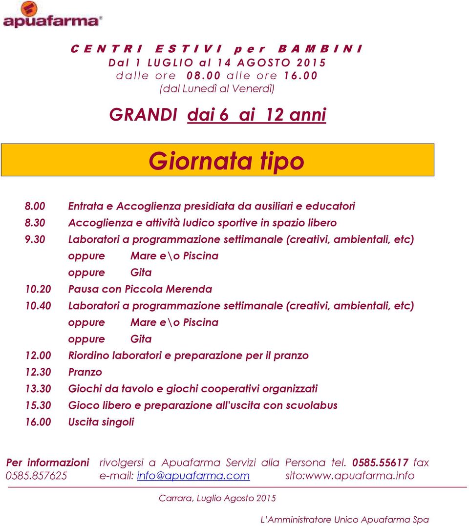 40 a programmazione settimanale (creativi, ambientali, etc) oppure Mare e\o Piscina oppure Gita 12.00 12.30 Pranzo 13.30 da tavolo e giochi cooperativi 15.