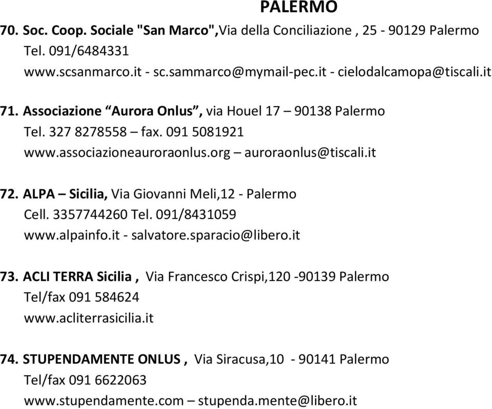 org auroraonlus@tiscali.it 72. ALPA Sicilia, Via Giovanni Meli,12 - Palermo Cell. 3357744260 Tel. 091/8431059 www.alpainfo.it - salvatore.sparacio@libero.it 73.