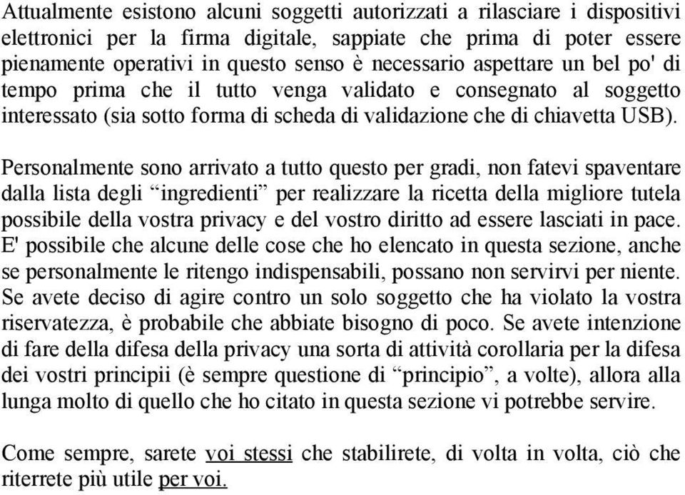 Personalmente sono arrivato a tutto questo per gradi, non fatevi spaventare dalla lista degli ingredienti per realizzare la ricetta della migliore tutela possibile della vostra privacy e del vostro