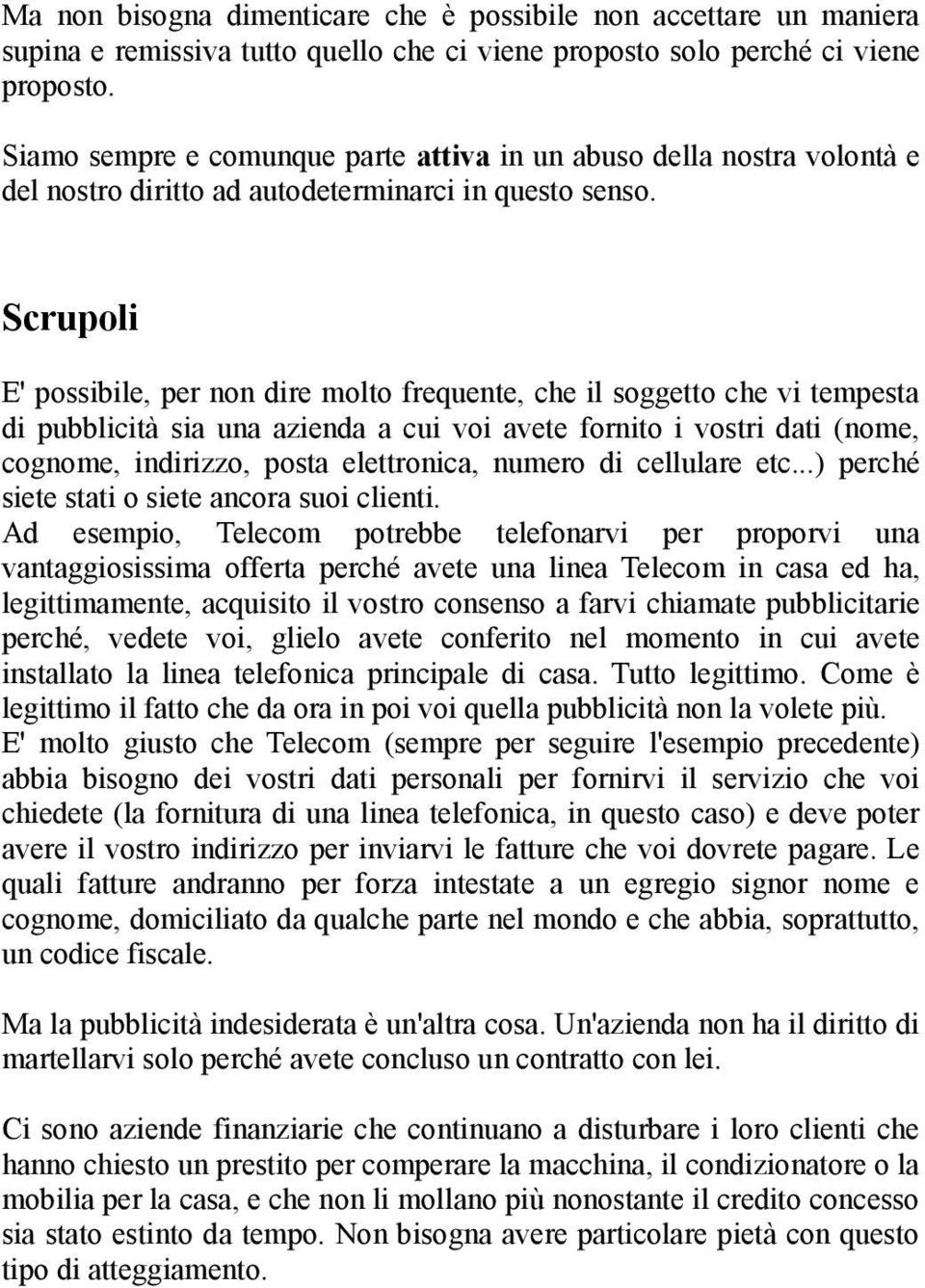 Scrupoli E' possibile, per non dire molto frequente, che il soggetto che vi tempesta di pubblicità sia una azienda a cui voi avete fornito i vostri dati (nome, cognome, indirizzo, posta elettronica,