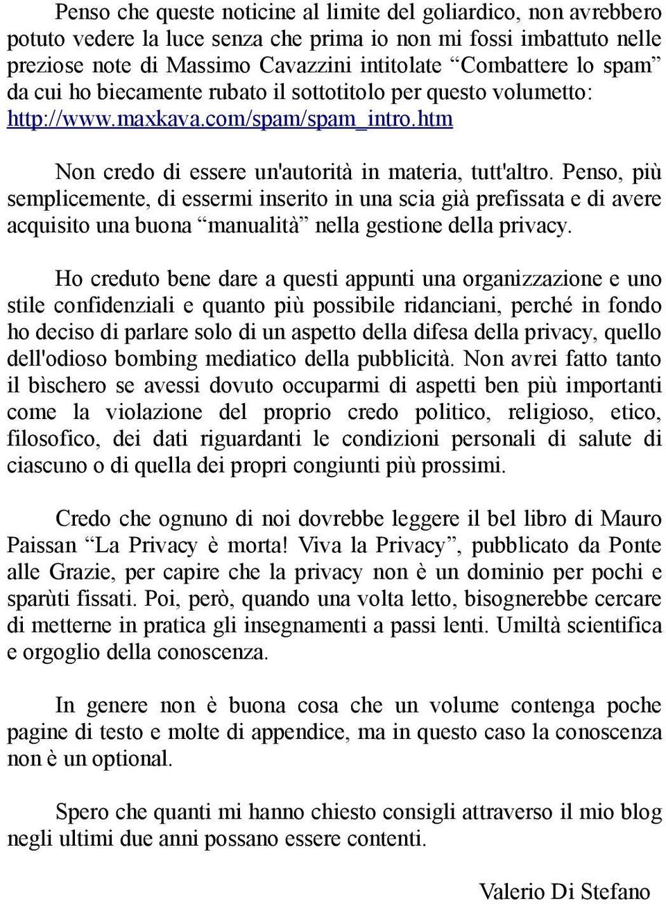 Penso, più semplicemente, di essermi inserito in una scia già prefissata e di avere acquisito una buona manualità nella gestione della privacy.