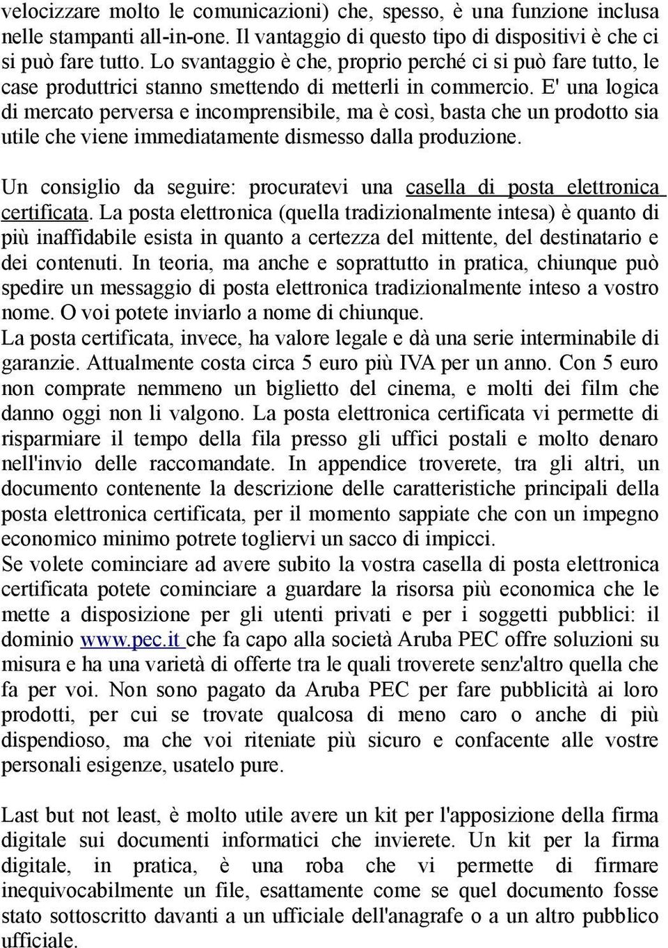 E' una logica di mercato perversa e incomprensibile, ma è così, basta che un prodotto sia utile che viene immediatamente dismesso dalla produzione.