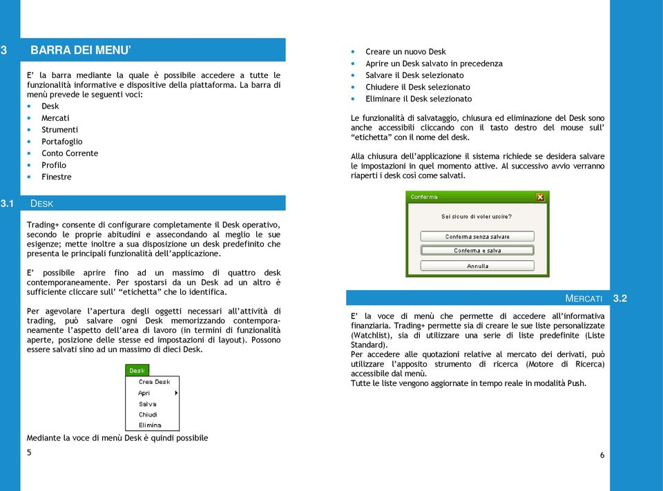 Chiudere il Desk selezionato Eliminare il Desk selezionato Le funzionalità di salvataggio, chiusura ed eliminazione del Desk sono anche accessibili cliccando con il tasto destro del mouse sull