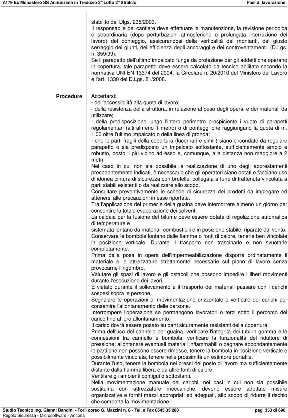 assicurandosi della verticalità dei montanti, del giusto serraggio dei giunti, dell'efficienza degli ancoraggi e dei controventamenti. (D.Lgs. n. 359/99).