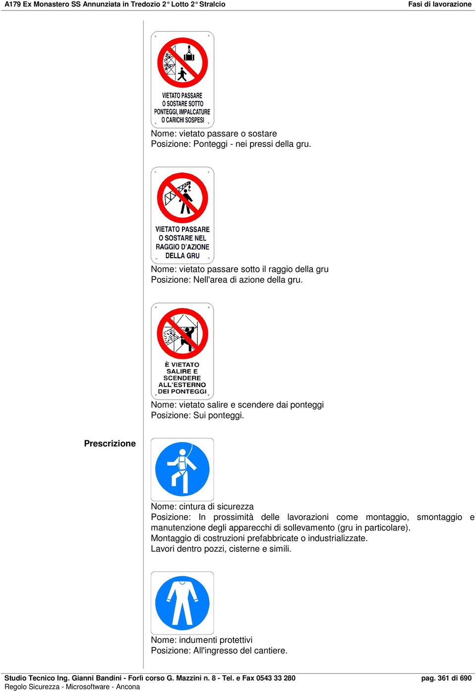 Prescrizione Nome: cintura di sicurezza Posizione: In prossimità delle lavorazioni come montaggio, smontaggio e manutenzione degli apparecchi di sollevamento (gru in