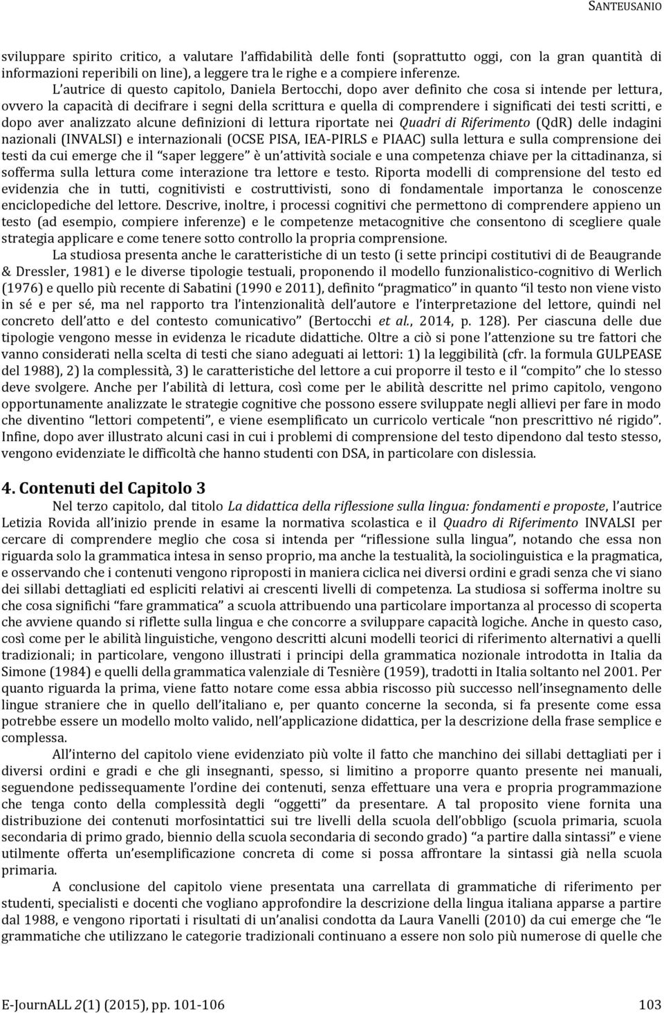 L autrice di questo capitolo, Daniela Bertocchi, dopo aver definito che cosa si intende per lettura, ovvero la capacità di decifrare i segni della scrittura e quella di comprendere i significati dei