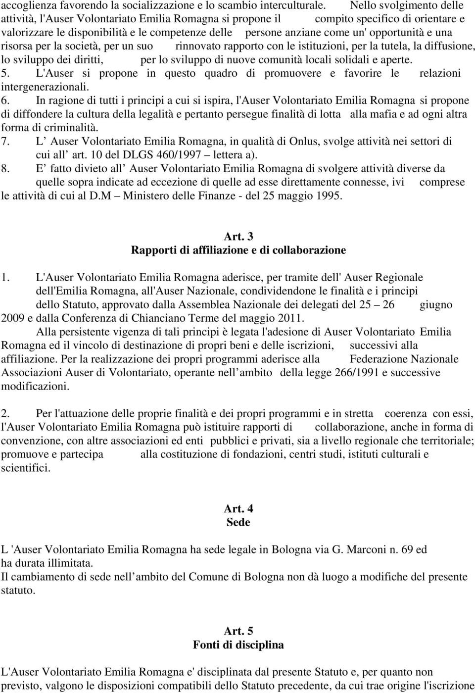 opportunità e una risorsa per la società, per un suo rinnovato rapporto con le istituzioni, per la tutela, la diffusione, lo sviluppo dei diritti, per lo sviluppo di nuove comunità locali solidali e