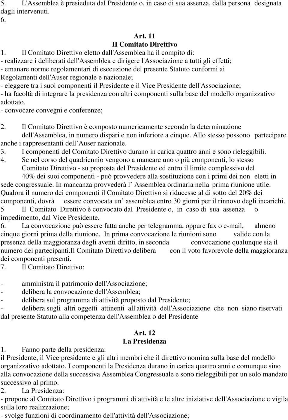 presente Statuto conformi ai Regolamenti dell'auser regionale e nazionale; - eleggere tra i suoi componenti il Presidente e il Vice Presidente dell'associazione; - ha facoltà di integrare la