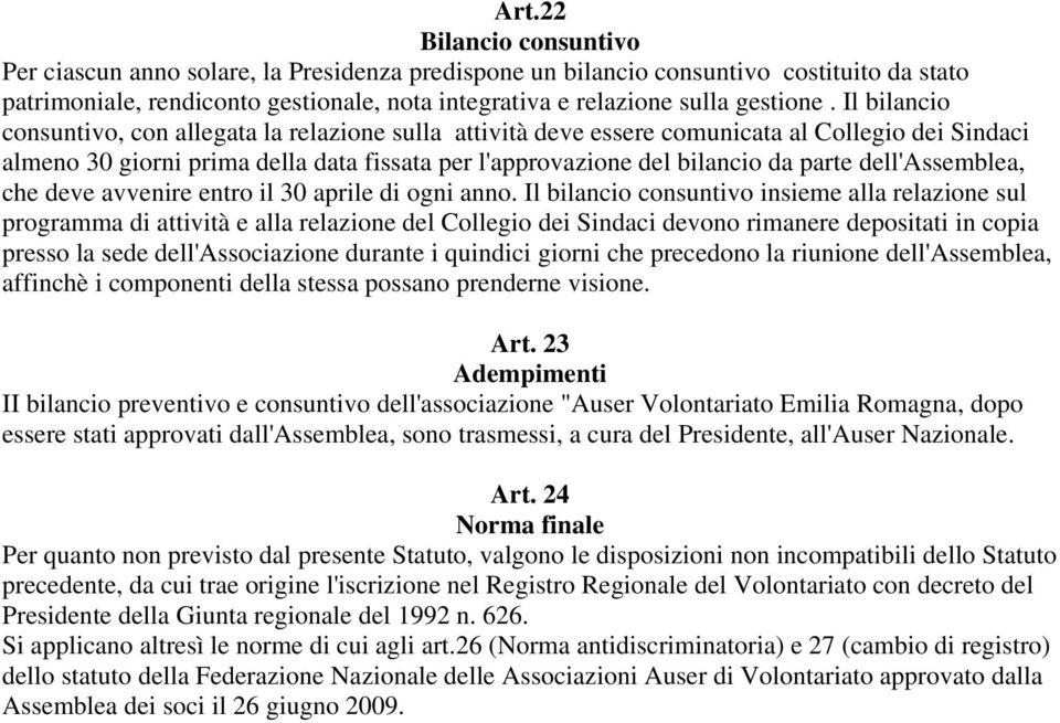 Il bilancio consuntivo, con allegata la relazione sulla attività deve essere comunicata al Collegio dei Sindaci almeno 30 giorni prima della data fissata per l'approvazione del bilancio da parte