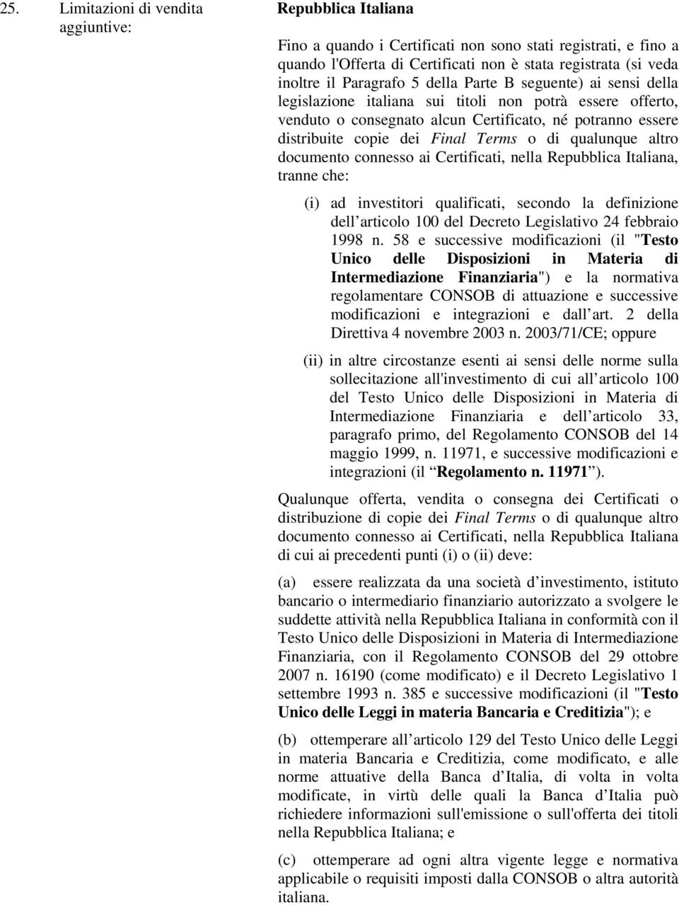 Terms o di qualunque altro documento connesso ai Certificati, nella Repubblica Italiana, tranne che: (i) ad investitori qualificati, secondo la definizione dell articolo 100 del Decreto Legislativo