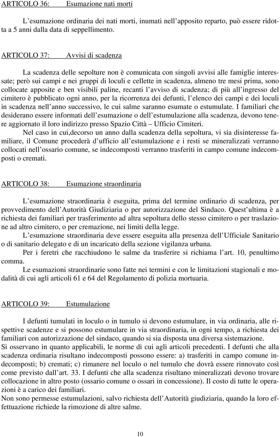 mesi prima, sono collocate apposite e ben visibili paline, recanti l avviso di scadenza; di più all ingresso del cimitero è pubblicato ogni anno, per la ricorrenza dei defunti, l elenco dei campi e