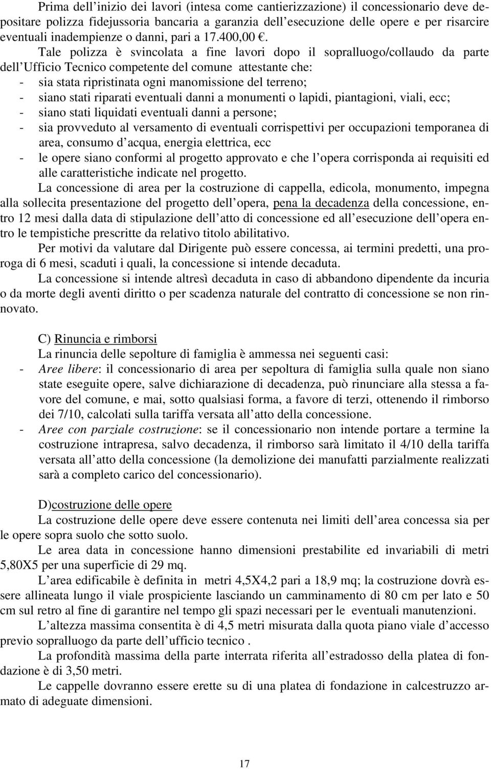 Tale polizza è svincolata a fine lavori dopo il sopralluogo/collaudo da parte dell Ufficio Tecnico competente del comune attestante che: - sia stata ripristinata ogni manomissione del terreno; -