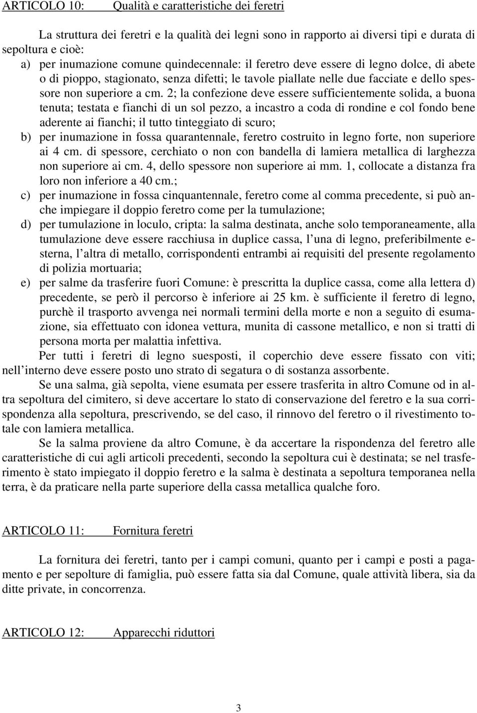 2; la confezione deve essere sufficientemente solida, a buona tenuta; testata e fianchi di un sol pezzo, a incastro a coda di rondine e col fondo bene aderente ai fianchi; il tutto tinteggiato di