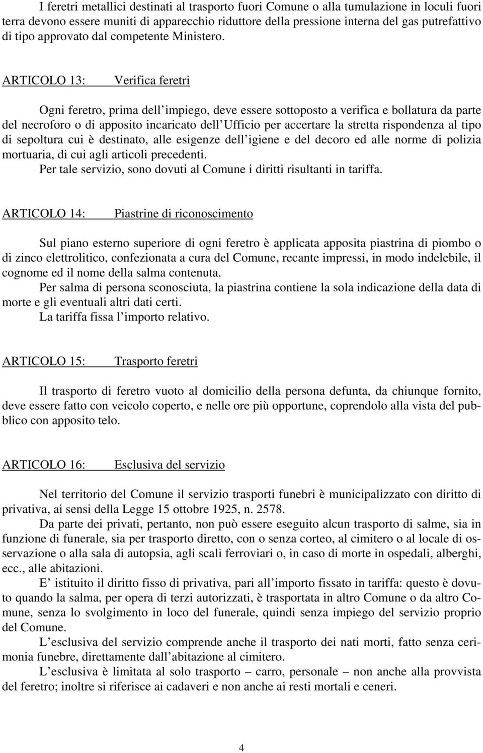 ARTICOLO 13: Verifica feretri Ogni feretro, prima dell impiego, deve essere sottoposto a verifica e bollatura da parte del necroforo o di apposito incaricato dell Ufficio per accertare la stretta