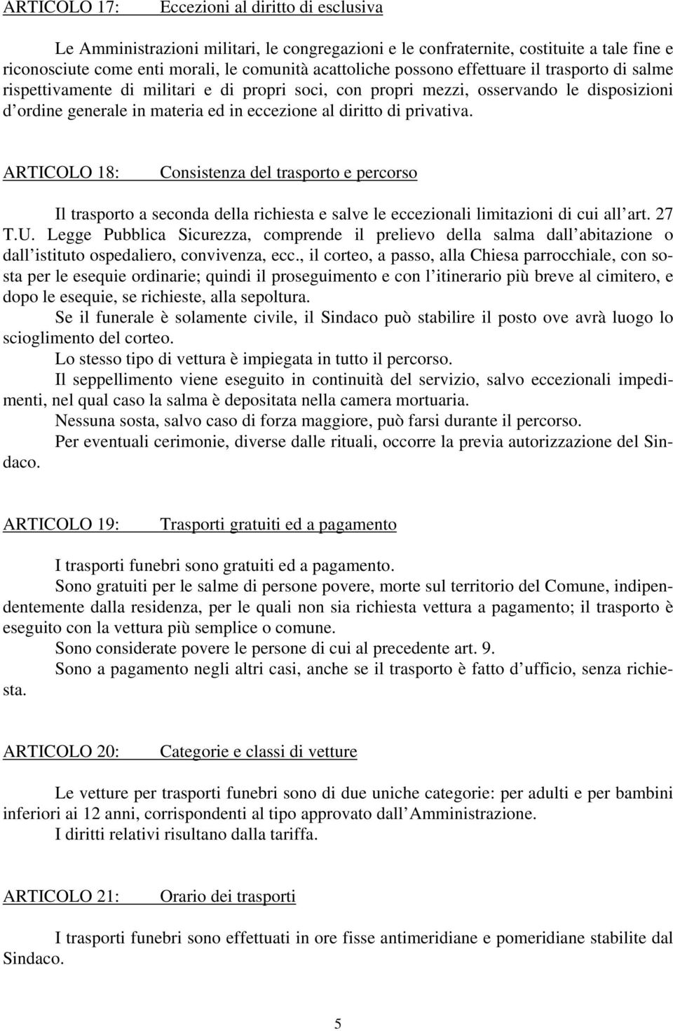 privativa. ARTICOLO 18: Consistenza del trasporto e percorso Il trasporto a seconda della richiesta e salve le eccezionali limitazioni di cui all art. 27 T.U.