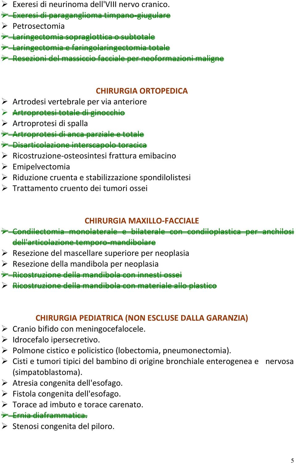 CHIRURGIA ORTOPEDICA Artrodesi vertebrale per via anteriore Artroprotesi totale di ginocchio Artroprotesi di spalla Artroprotesi di anca parziale e totale Disarticolazione interscapolo toracica