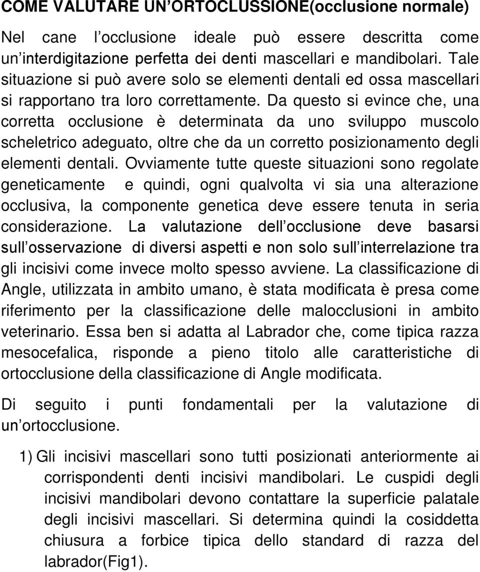 Da questo si evince che, una corretta occlusione è determinata da uno sviluppo muscolo scheletrico adeguato, oltre che da un corretto posizionamento degli elementi dentali.