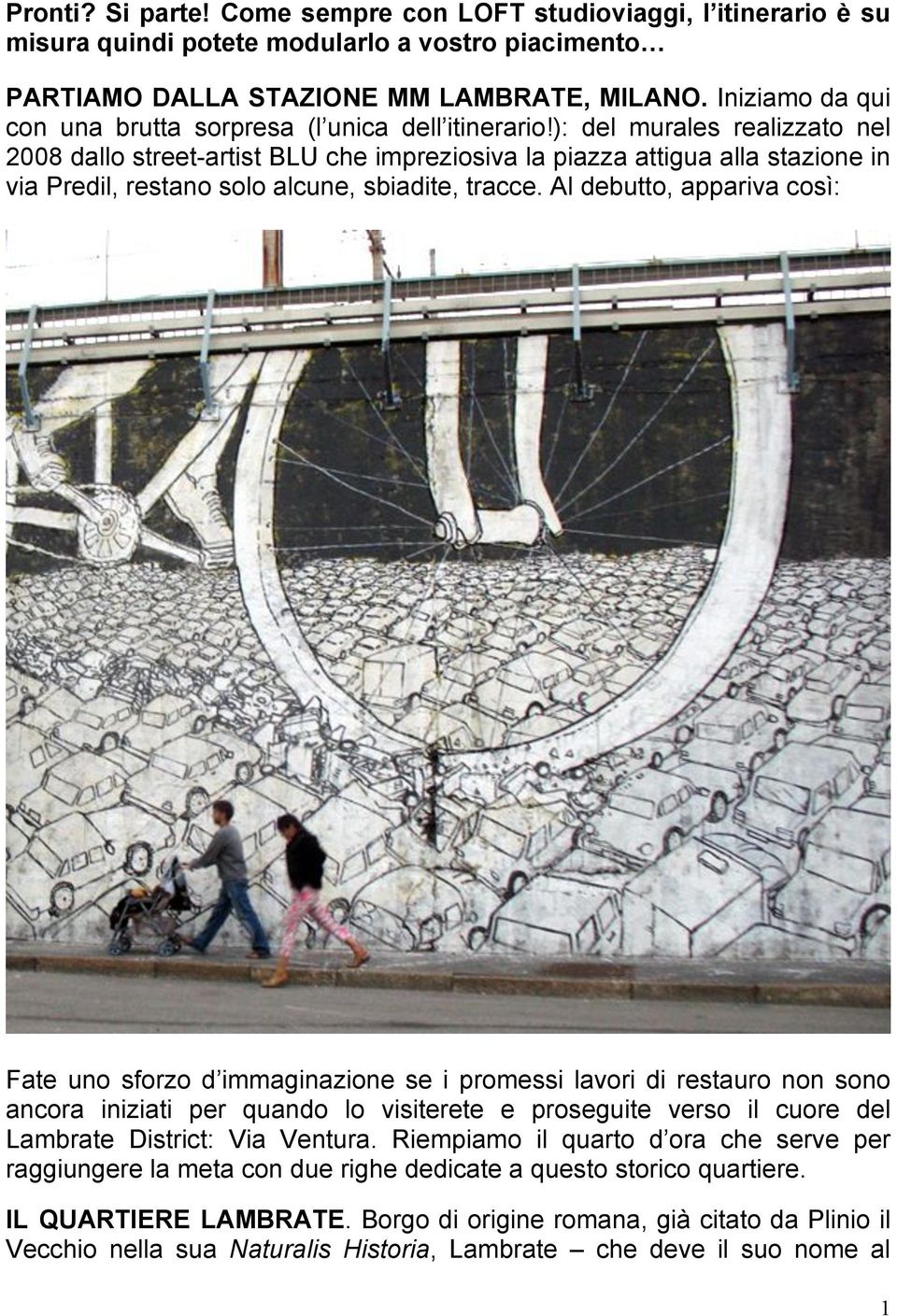 ): del murales realizzato nel 2008 dallo street-artist BLU che impreziosiva la piazza attigua alla stazione in via Predil, restano solo alcune, sbiadite, tracce.