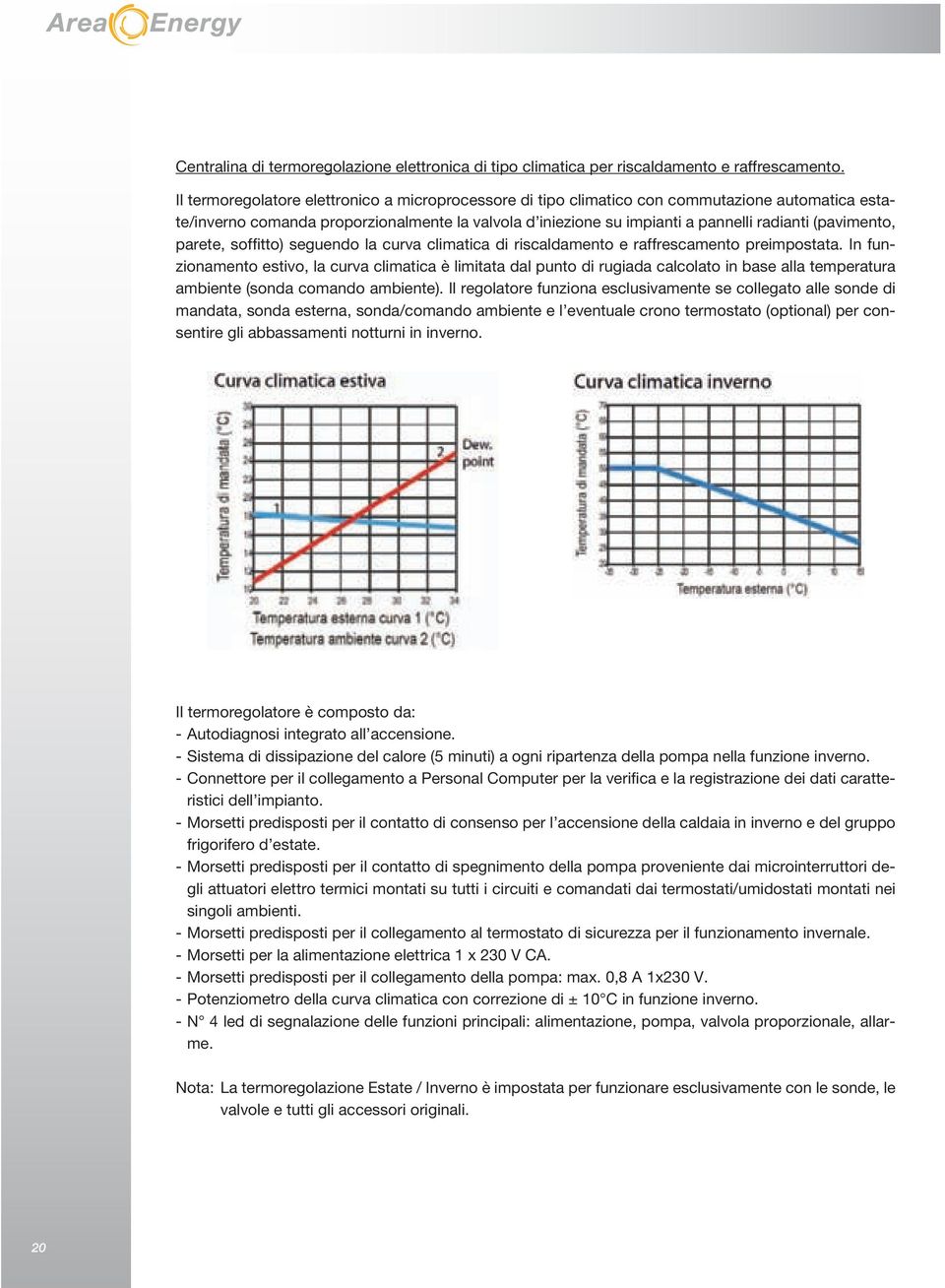 (pavimento, parete, soffitto) seguendo la curva climatica di riscaldamento e raffrescamento preimpostata.