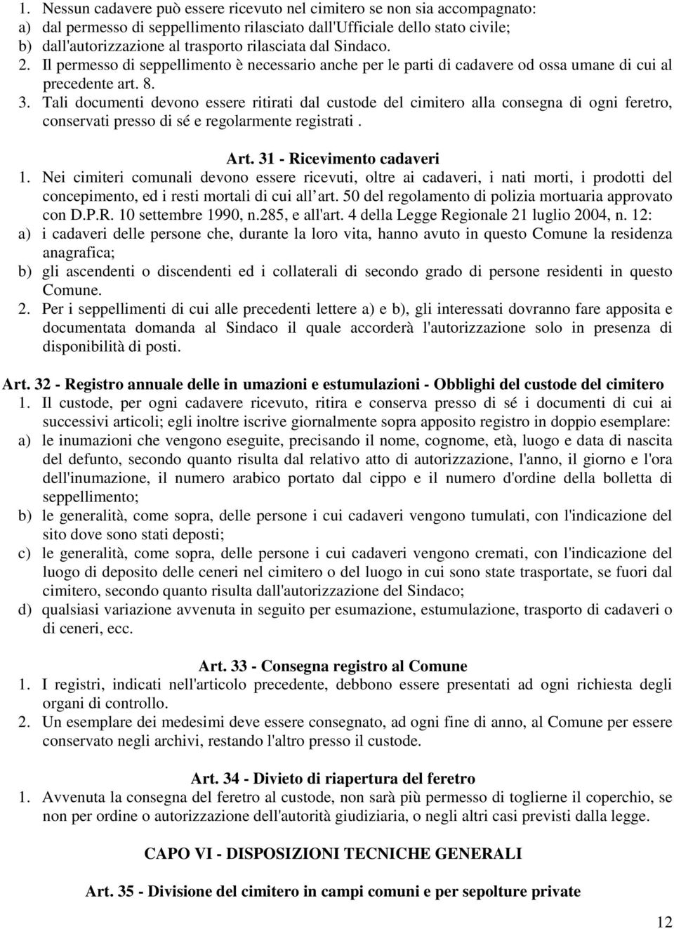 Tali documenti devono essere ritirati dal custode del cimitero alla consegna di ogni feretro, conservati presso di sé e regolarmente registrati. Art. 31 - Ricevimento cadaveri 1.