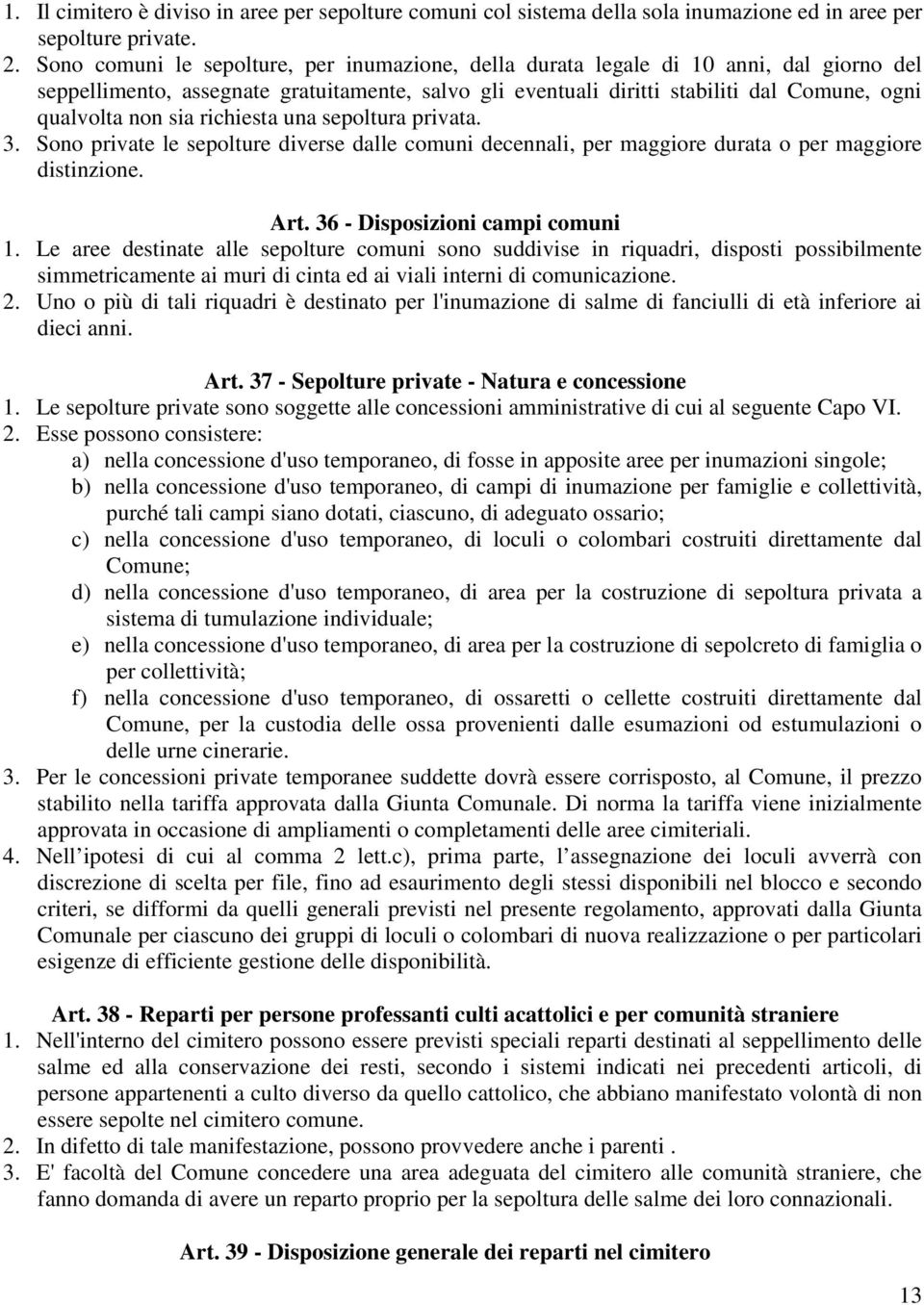 sia richiesta una sepoltura privata. 3. Sono private le sepolture diverse dalle comuni decennali, per maggiore durata o per maggiore distinzione. Art. 36 - Disposizioni campi comuni 1.