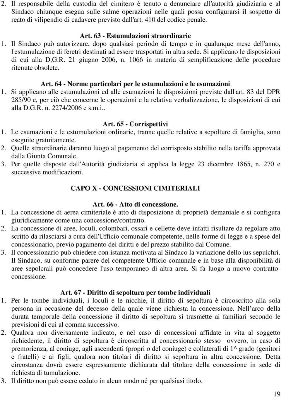 Il Sindaco può autorizzare, dopo qualsiasi periodo di tempo e in qualunque mese dell'anno, l'estumulazione di feretri destinati ad essere trasportati in altra sede.