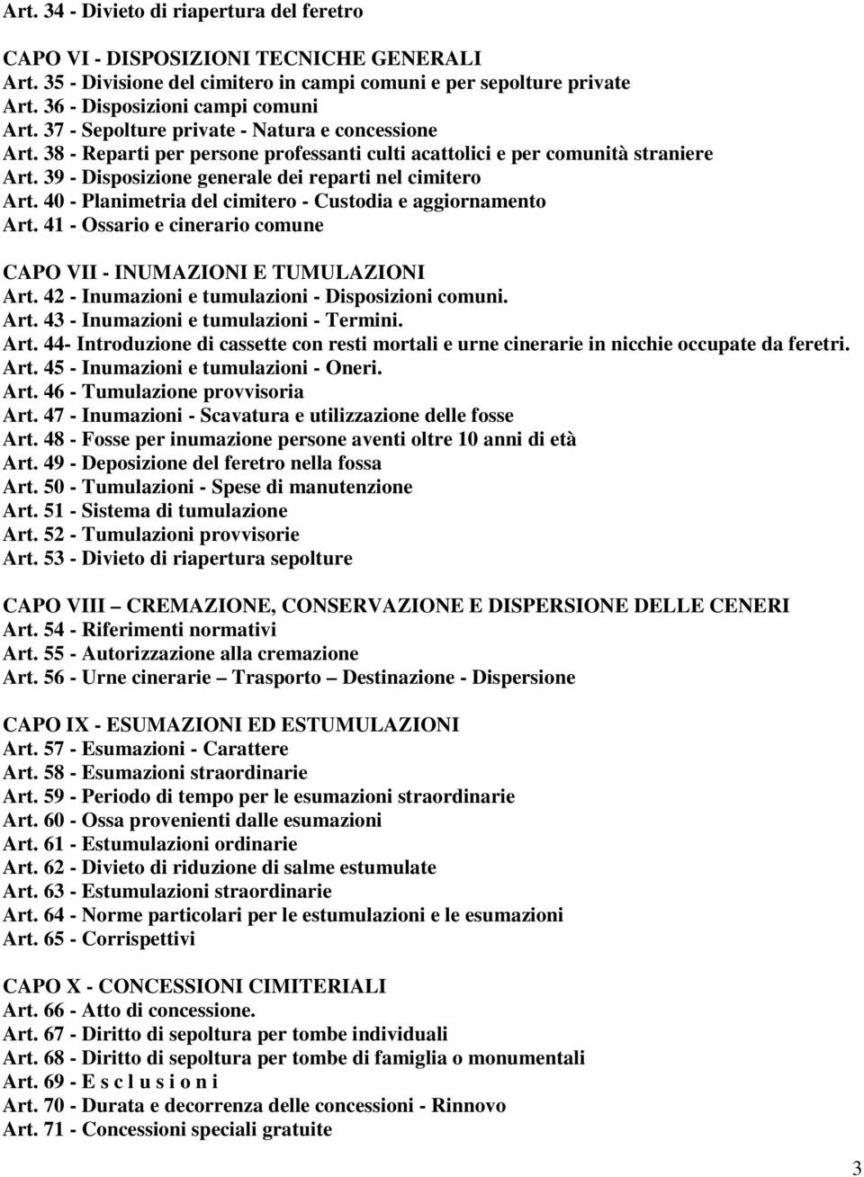 40 - Planimetria del cimitero - Custodia e aggiornamento Art. 41 - Ossario e cinerario comune CAPO VII - INUMAZIONI E TUMULAZIONI Art. 42 - Inumazioni e tumulazioni - Disposizioni comuni. Art. 43 - Inumazioni e tumulazioni - Termini.