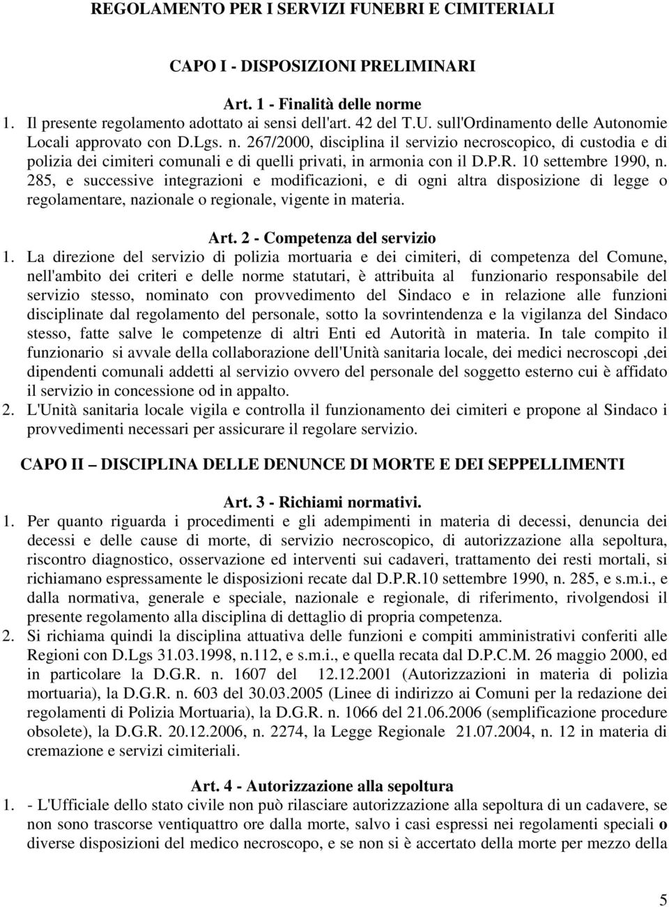 285, e successive integrazioni e modificazioni, e di ogni altra disposizione di legge o regolamentare, nazionale o regionale, vigente in materia. Art. 2 - Competenza del servizio 1.