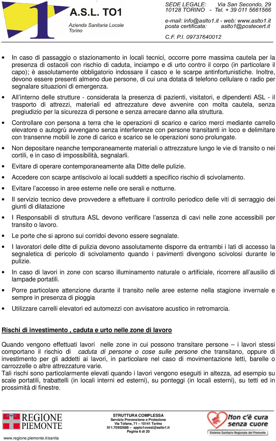 Inoltre, devono essere presenti almeno due persone, di cui una dotata di telefono cellulare o radio per segnalare situazioni di emergenza.