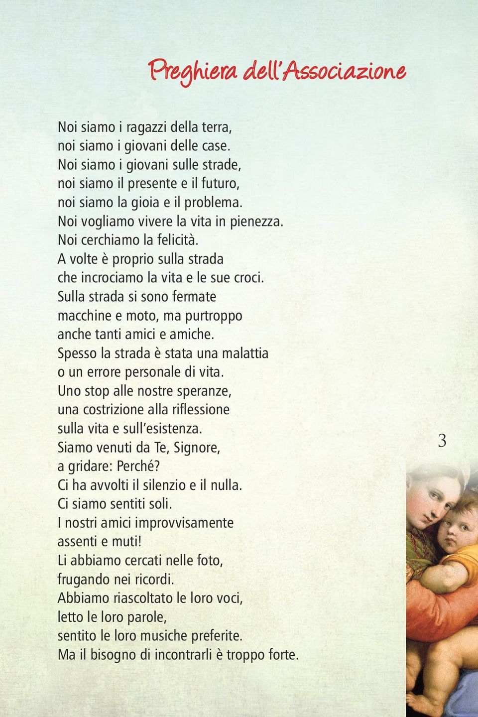 Sulla strada si sono fermate macchine e moto, ma purtroppo anche tanti amici e amiche. Spesso la strada è stata una malattia o un errore personale di vita.