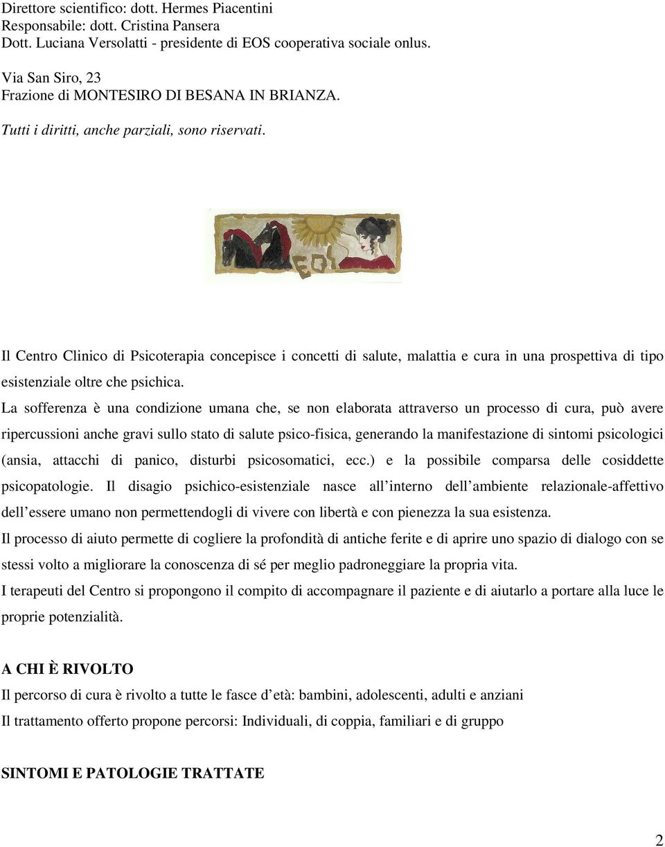 Il Centro Clinico di Psicoterapia concepisce i concetti di salute, malattia e cura in una prospettiva di tipo esistenziale oltre che psichica.