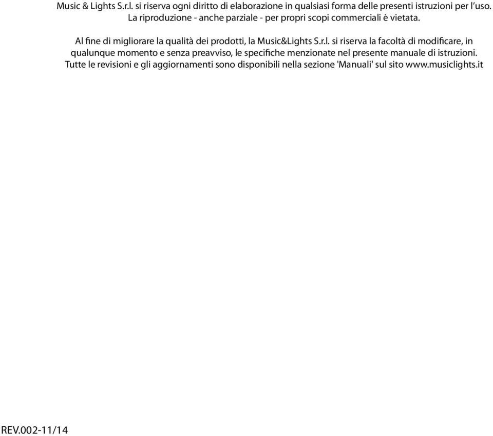 Al fine di migliorare la qualità dei prodotti, la Music&Lights S.r.l. si riserva la facoltà di modificare, in qualunque momento e