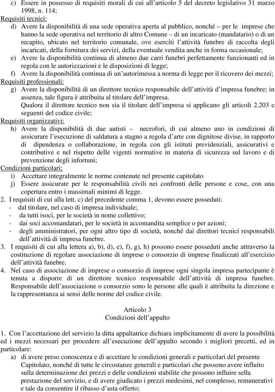 (mandatario) o di un recapito, ubicato nel territorio comunale, ove eserciti l attività funebre di raccolta degli incaricati, della fornitura dei servizi, della eventuale vendita anche in forma