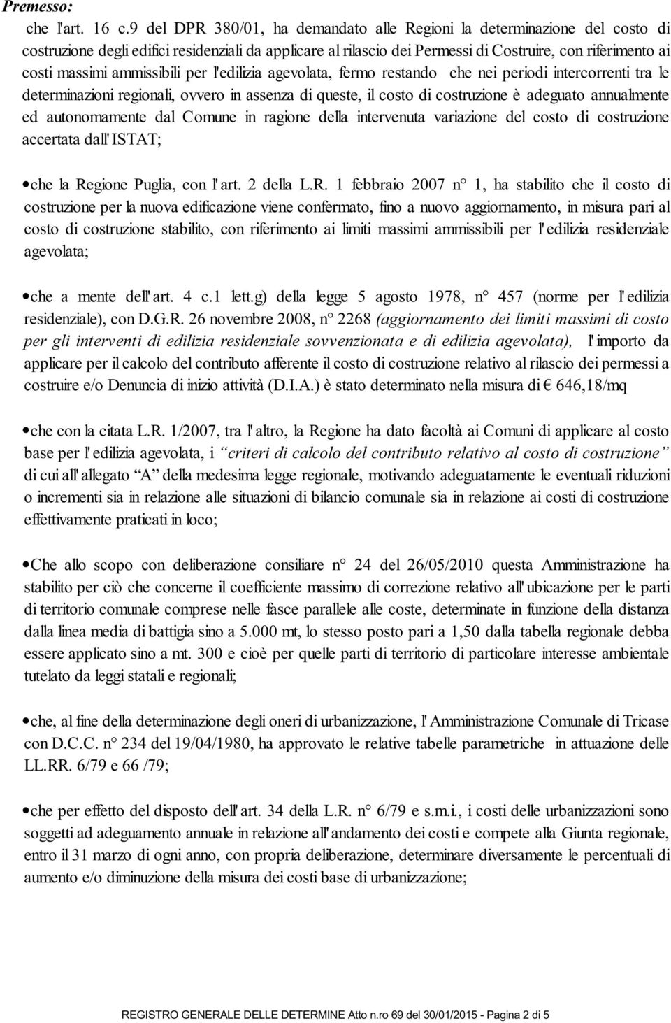 ammissibili per l'edilizia agevolata, fermo restando che nei periodi intercorrenti tra le determinazioni regionali, ovvero in assenza di queste, il costo di costruzione è adeguato annualmente ed