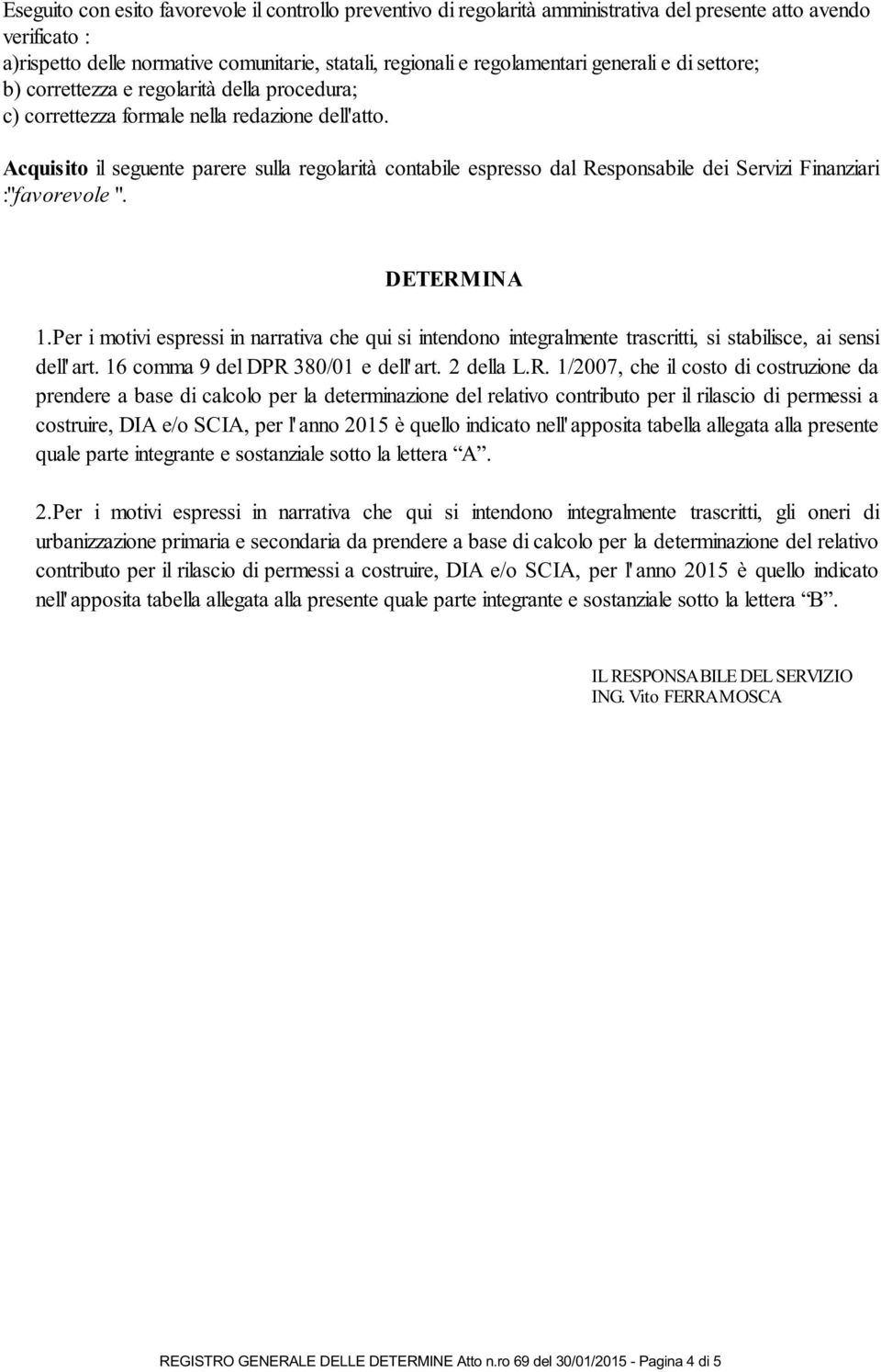 Acquisito il seguente parere sulla regolarità contabile espresso dal Responsabile dei Servizi Finanziari :"favorevole ". DETERMINA 1.