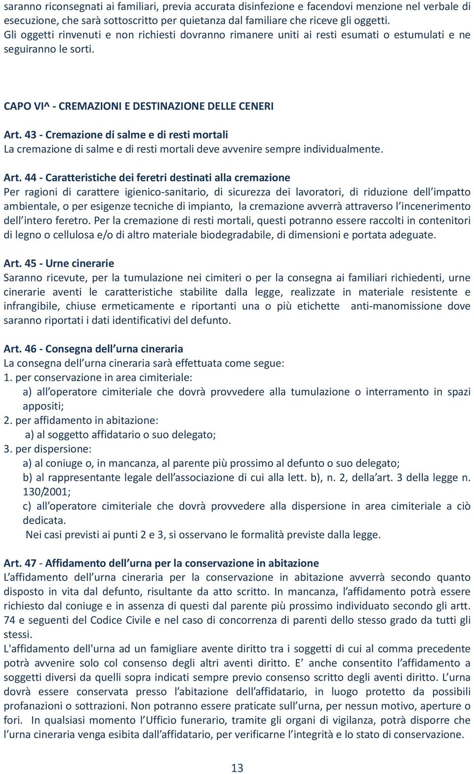 43 - Cremazione di salme e di resti mortali La cremazione di salme e di resti mortali deve avvenire sempre individualmente. Art.