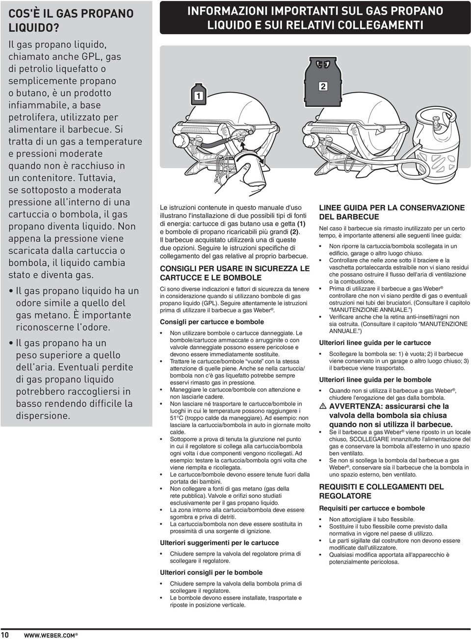 Si tratta di un gas a temperature e pressioni moderate quando non è racchiuso in un contenitore.