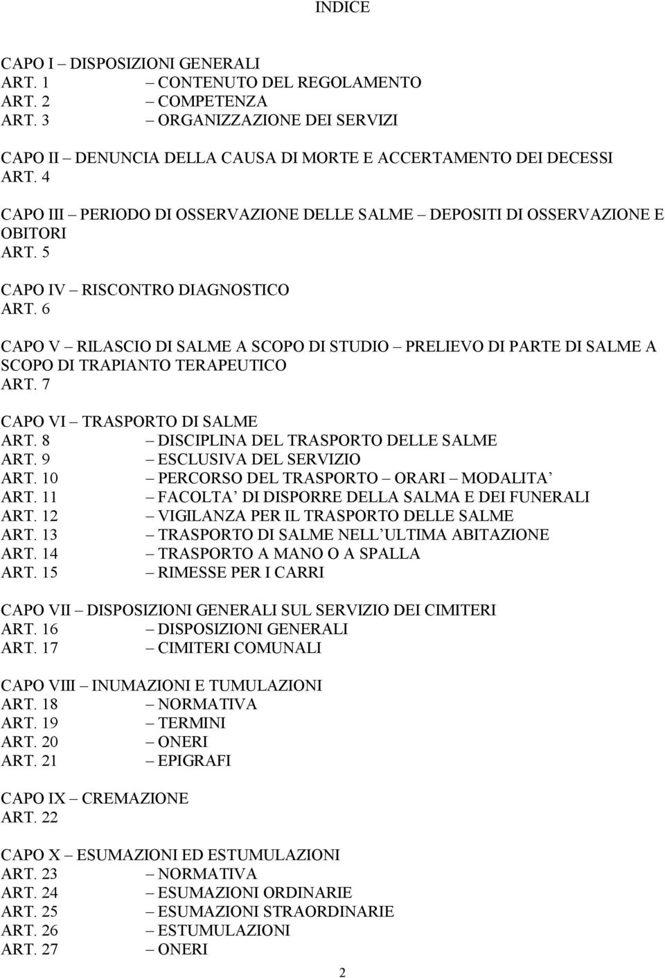 6 CAPO V RILASCIO DI SALME A SCOPO DI STUDIO PRELIEVO DI PARTE DI SALME A SCOPO DI TRAPIANTO TERAPEUTICO ART. 7 CAPO VI TRASPORTO DI SALME ART. 8 DISCIPLINA DEL TRASPORTO DELLE SALME ART.