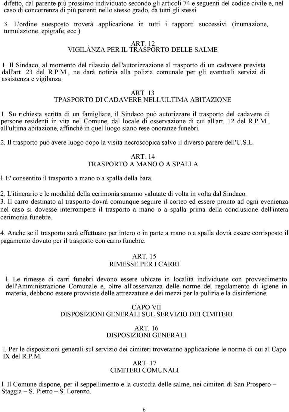 Il Sindaco, al momento del rilascio dell'autorizzazione al trasporto di un cadavere prevista dall'art. 23 del R.P.M.