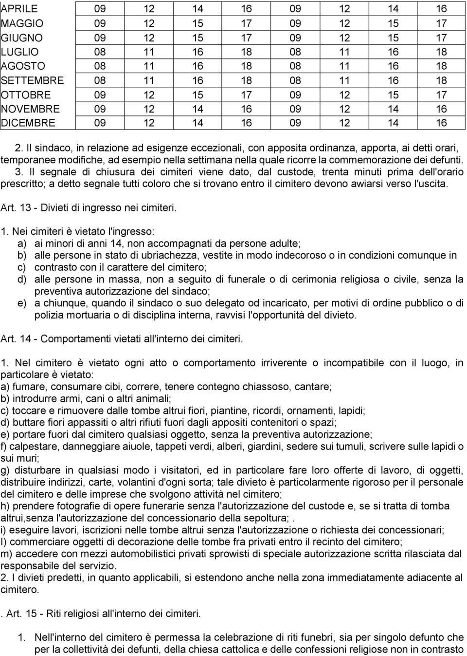 Il sindaco, in relazione ad esigenze eccezionali, con apposita ordinanza, apporta, ai detti orari, temporanee modifiche, ad esempio nella settimana nella quale ricorre la commemorazione dei defunti.