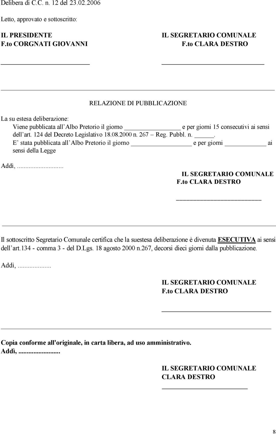 2000 n. 267 Reg. Pubbl. n.. E stata pubblicata all Albo Pretorio il giorno e per giorni ai sensi della Legge Addì,... IL SEGRETARIO COMUNALE F.