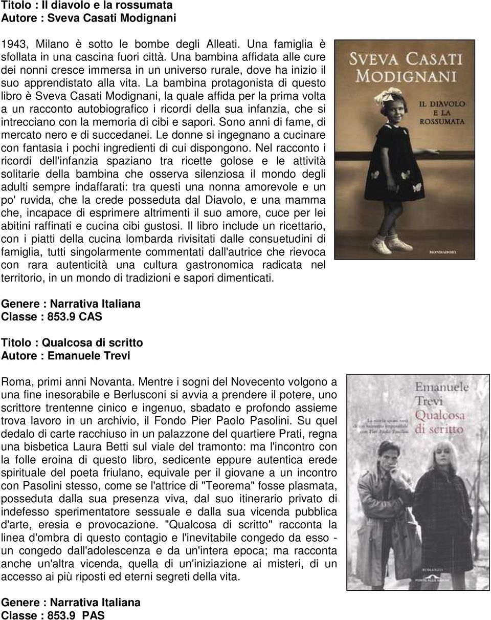 La bambina protagonista di questo libro è Sveva Casati Modignani, la quale affida per la prima volta a un racconto autobiografico i ricordi della sua infanzia, che si intrecciano con la memoria di